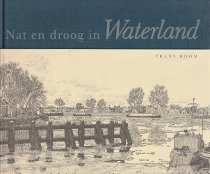 ROOM, FRANS (ETSEN EN TEKST VAN) - Nat en droog in Waterland. Het wel en wee van twaalf dorpen en steden in de regio Waterland