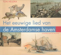 HEIJDRA, TON - Het eeuwige lied van de Amsterdamse haven