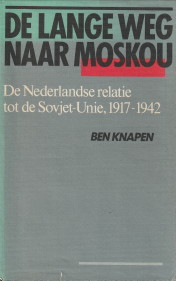 KNAPEN, BEN - De lange weg naar Moskou. De Nederlandse relatie tot de Sovjet-Unie, 1917-1942