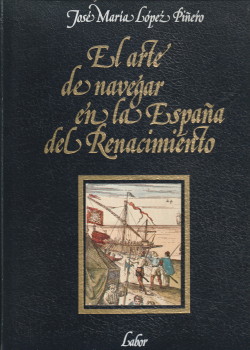 LPEZ PIERO. JOS MARIA - El arter de navegar en la Espaadel Renacimiento
