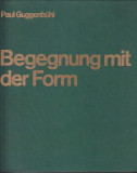 GUGGENBHL, PAUL - Begegnung mit der Form