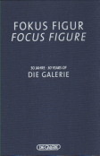  - FOKUS Figur / focus figure. 30 Jahre. 30 Years of Die Galerie